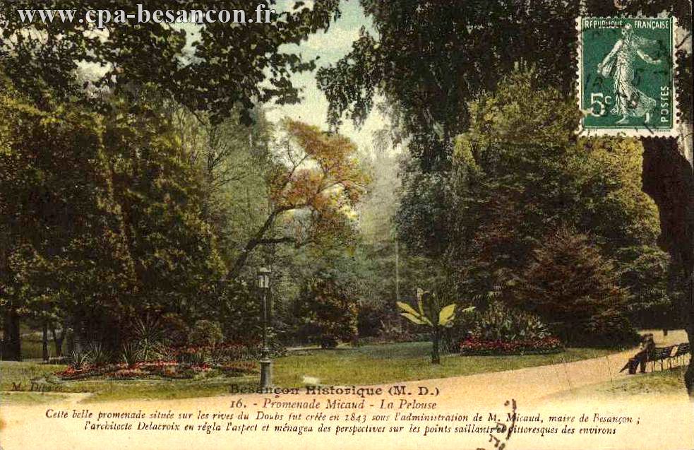 Besançon historique (M. D.) - 16. - Promenade Micaud - La Pelouse - Cette belle promenade située sur les rives du Doubs fut créée en 1843 sous l administration de M. Micaud, maire de Besançon ; l architecte Delacroix en régla l aspect et ménagea des perspectives sur les points saillants et pittoresques des environs